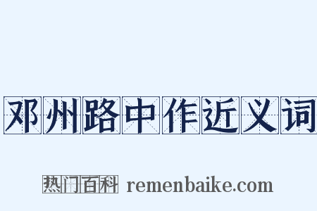 邓州路中作近义词是什么意思的图片